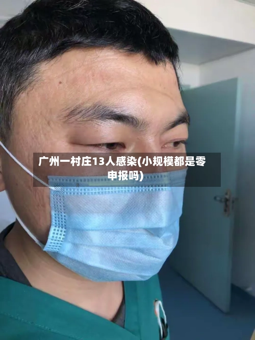 广州一村庄13人感染(小规模都是零申报吗)-第2张图片