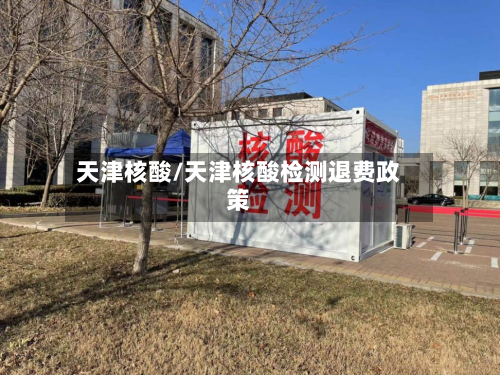 天津核酸/天津核酸检测退费政策-第2张图片