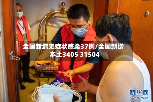 全国新增无症状感染37例/全国新增本土3405 31504-第3张图片