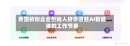 美国初创企业创始人拼命追赶AI智能体的工作节奏-第2张图片