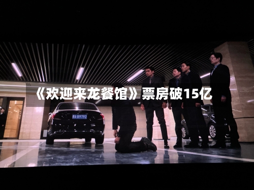 《欢迎来龙餐馆》票房破15亿
