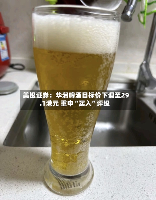 美银证券：华润啤酒目标价下调至29.1港元 重申“买入”评级