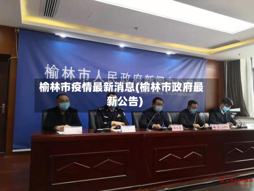 榆林市疫情最新消息(榆林市政府最新公告)