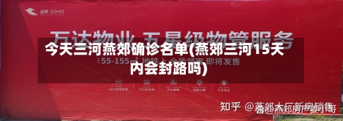 今天三河燕郊确诊名单(燕郊三河15天内会封路吗)-第2张图片