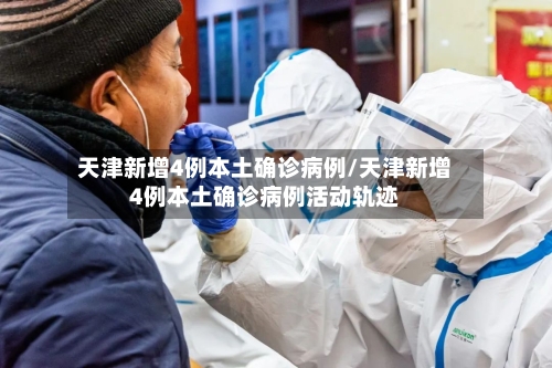 天津新增4例本土确诊病例/天津新增4例本土确诊病例活动轨迹