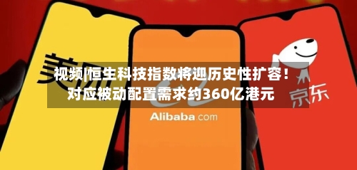 视频|恒生科技指数将迎历史性扩容！对应被动配置需求约360亿港元-第2张图片