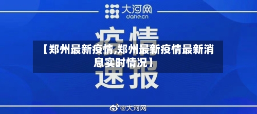 【郑州最新疫情,郑州最新疫情最新消息实时情况】-第2张图片
