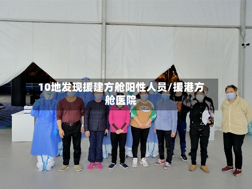 10地发现援建方舱阳性人员/援港方舱医院-第2张图片