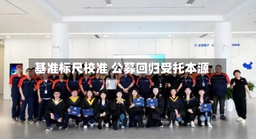 基准标尺校准 公募回归受托本源