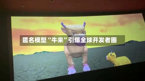 匿名模型“牛来”引爆全球开发者圈