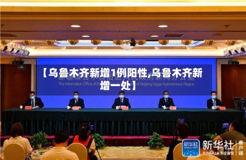 【乌鲁木齐新增1例阳性,乌鲁木齐新增一处】-第2张图片