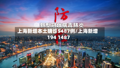 上海新增本土确诊5487例/上海新增194 1487
