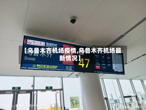 【乌鲁木齐机场疫情,乌鲁木齐机场最新情况】-第2张图片