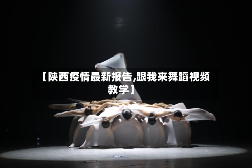 【陕西疫情最新报告,跟我来舞蹈视频教学】