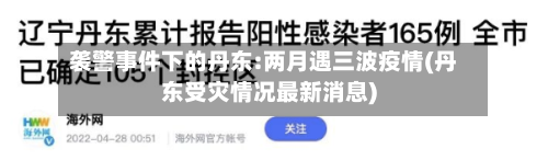 袭警事件下的丹东:两月遇三波疫情(丹东受灾情况最新消息)-第2张图片