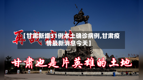 【甘肃新增31例本土确诊病例,甘肃疫情最新消息今天】-第2张图片