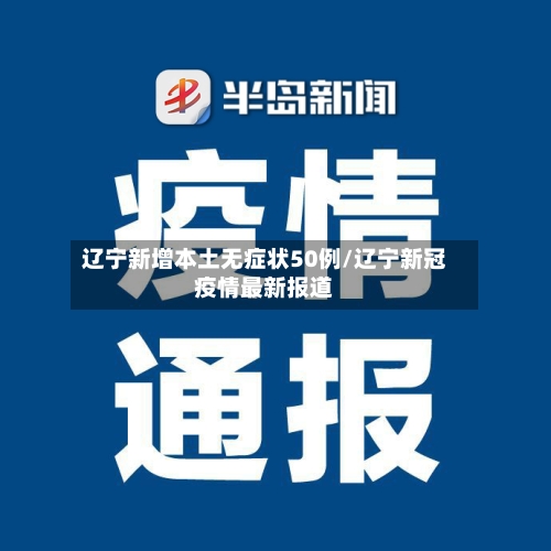 辽宁新增本土无症状50例/辽宁新冠疫情最新报道-第2张图片
