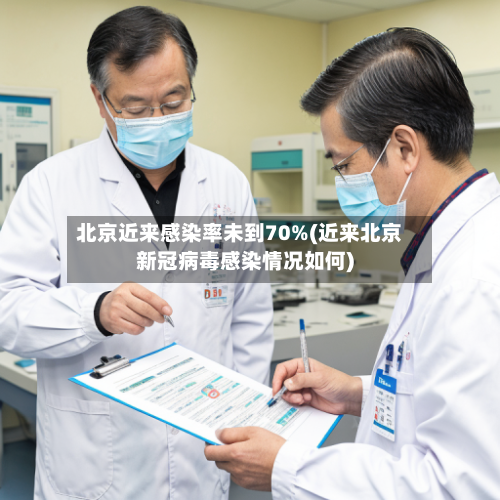 北京近来感染率未到70%(近来北京新冠病毒感染情况如何)