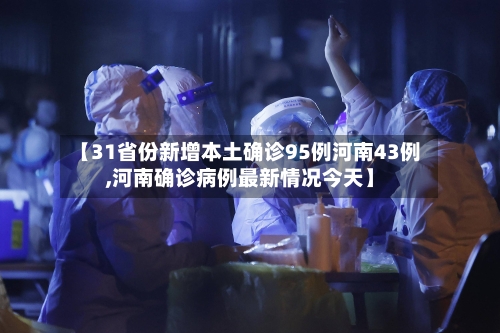 【31省份新增本土确诊95例河南43例,河南确诊病例最新情况今天】
