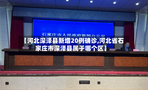 【河北深泽县新增20例确诊,河北省石家庄市深泽县属于哪个区】-第2张图片