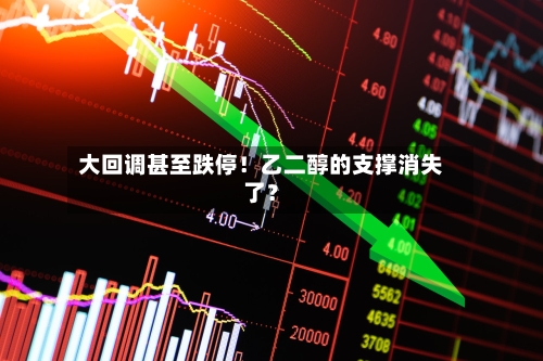 大回调甚至跌停！乙二醇的支撑消失了？-第3张图片