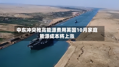 中东冲突推高能源费用英国10月家庭能源成本将上涨