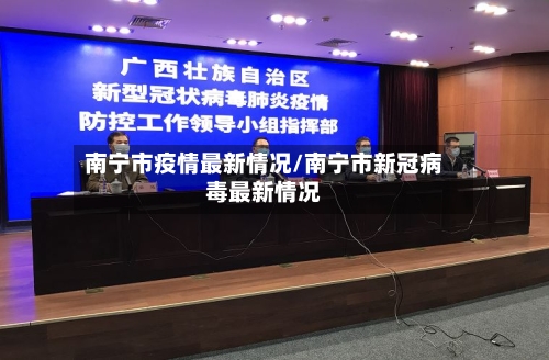 南宁市疫情最新情况/南宁市新冠病毒最新情况