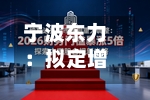 宁波东力：拟定增募资不超10亿元 用于精密减速器智能制造等项目-第2张图片