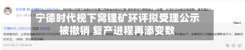 宁德时代枧下窝锂矿环评拟受理公示被撤销 复产进程再添变数-第2张图片