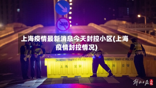 上海疫情最新消息今天封控小区(上海疫情封控情况)-第2张图片
