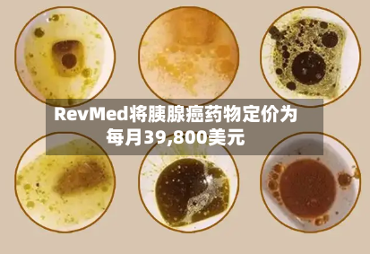 RevMed将胰腺癌药物定价为每月39,800美元