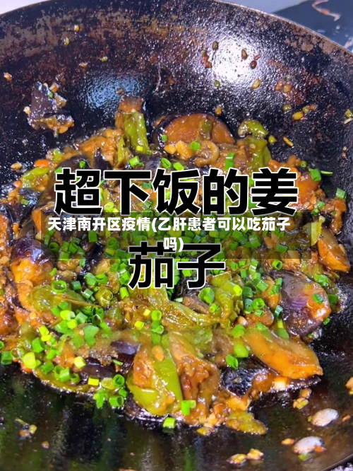 天津南开区疫情(乙肝患者可以吃茄子吗)