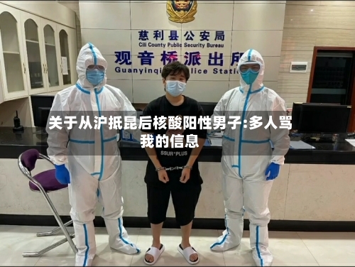 关于从沪抵昆后核酸阳性男子:多人骂我的信息