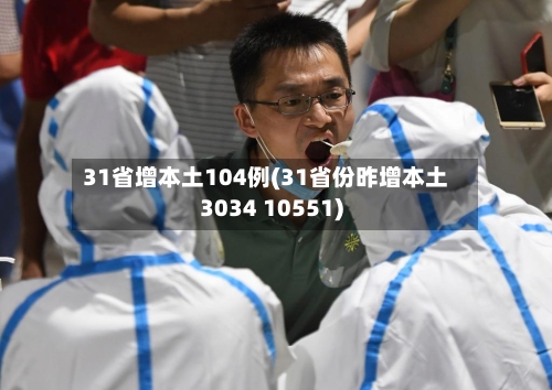 31省增本土104例(31省份昨增本土3034 10551)