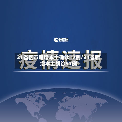 31省区市新增本土确诊17例/31省新增本土确诊57例-第2张图片