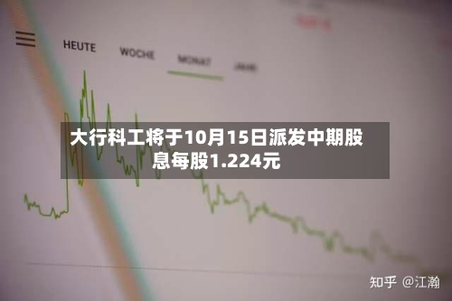 大行科工将于10月15日派发中期股息每股1.224元