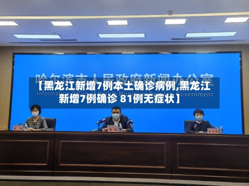 【黑龙江新增7例本土确诊病例,黑龙江新增7例确诊 81例无症状】-第3张图片