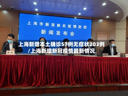 上海新增本土确诊57例无症状203例/上海新增新冠疫情最新情况-第2张图片