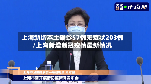 上海新增本土确诊57例无症状203例/上海新增新冠疫情最新情况