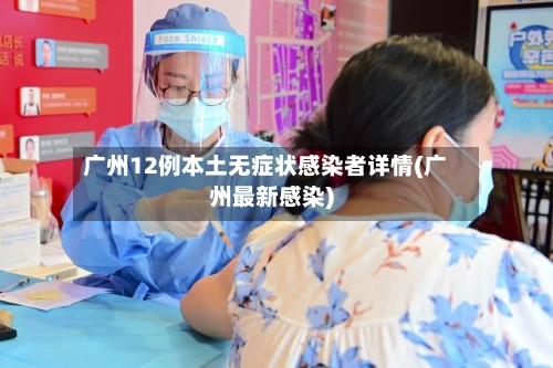 广州12例本土无症状感染者详情(广州最新感染)-第2张图片