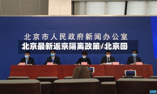 北京最新返京隔离政策/北京回-第3张图片