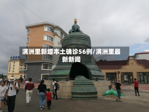 满洲里新增本土确诊56例/满洲里最新新闻