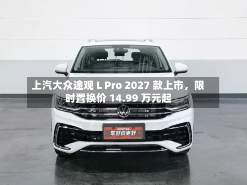 上汽大众途观 L Pro 2027 款上市，限时置换价 14.99 万元起-第2张图片
