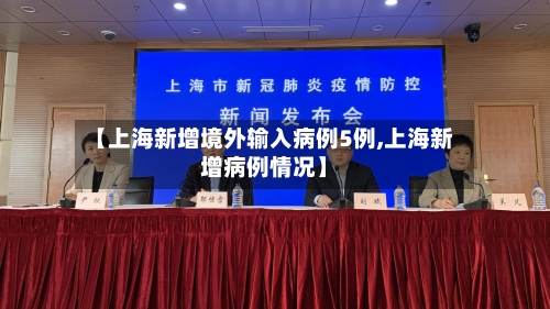 【上海新增境外输入病例5例,上海新增病例情况】