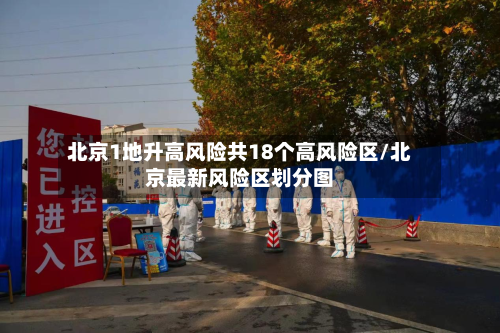 北京1地升高风险共18个高风险区/北京最新风险区划分图