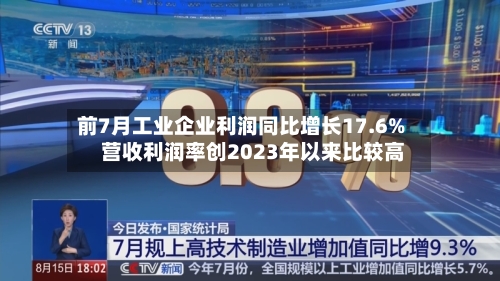 前7月工业企业利润同比增长17.6% 营收利润率创2023年以来比较高-第2张图片