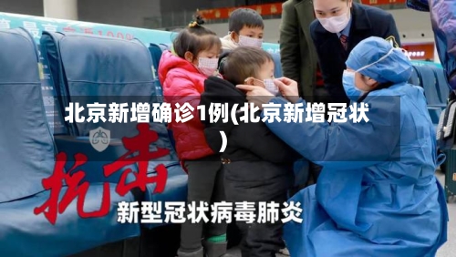 北京新增确诊1例(北京新增冠状)-第3张图片