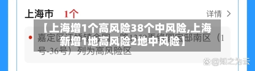 【上海增1个高风险38个中风险,上海新增1地高风险2地中风险】-第3张图片