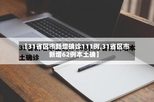 【31省区市新增确诊111例,31省区市新增62例本土确】-第2张图片