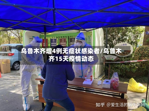 乌鲁木齐增4例无症状感染者/乌鲁木齐15天疫情动态